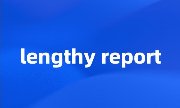 lengthy report