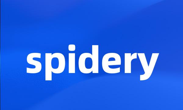 spidery
