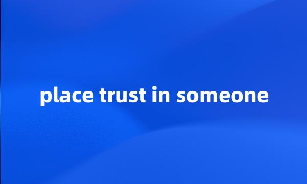 place trust in someone