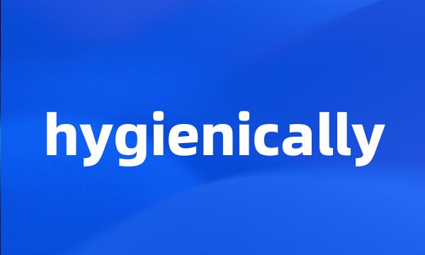 hygienically