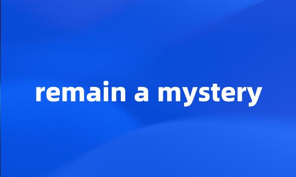 remain a mystery