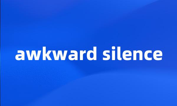 awkward silence