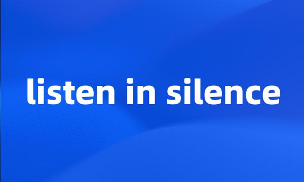 listen in silence