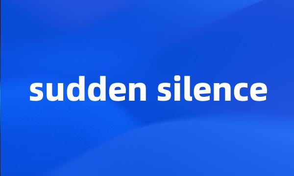 sudden silence