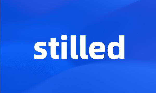 stilled