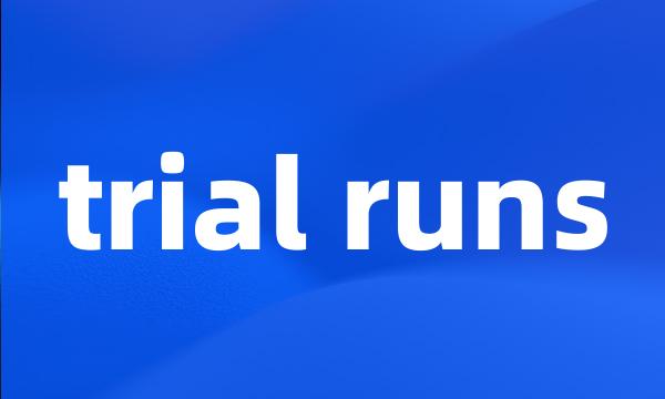 trial runs