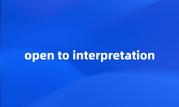 open to interpretation
