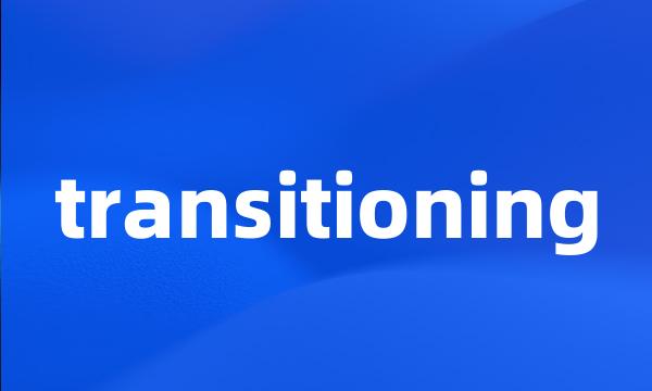transitioning