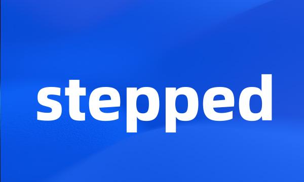 stepped