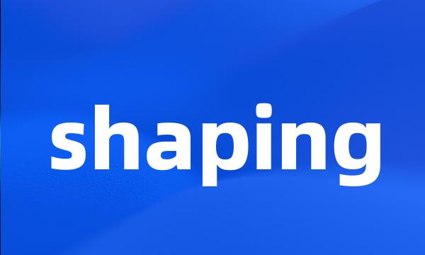 shaping