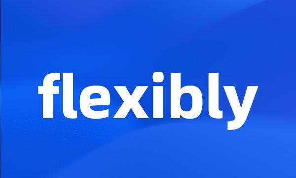 flexibly