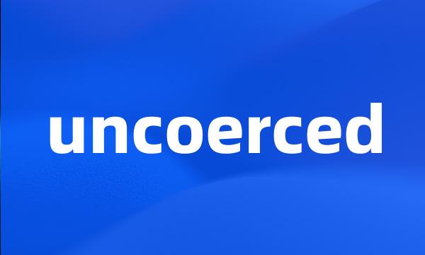 uncoerced