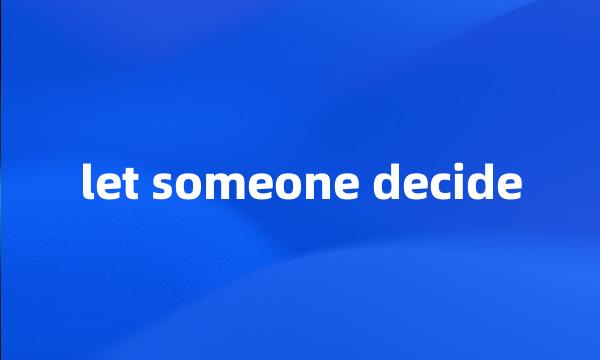 let someone decide