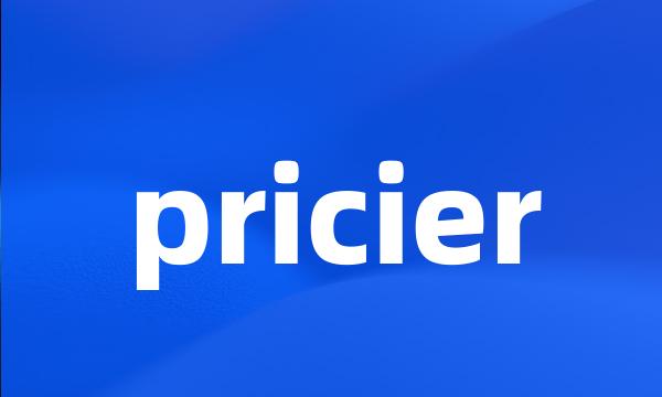 pricier