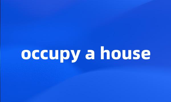 occupy a house