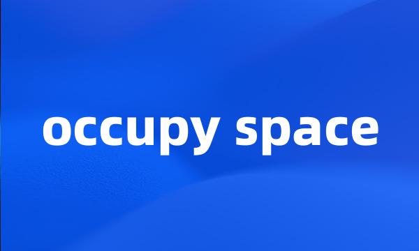 occupy space