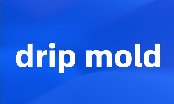 drip mold