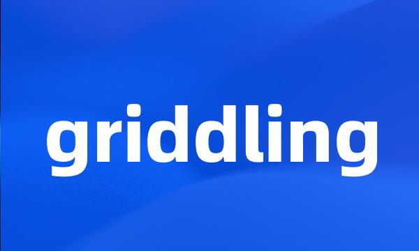 griddling