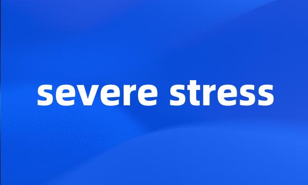 severe stress