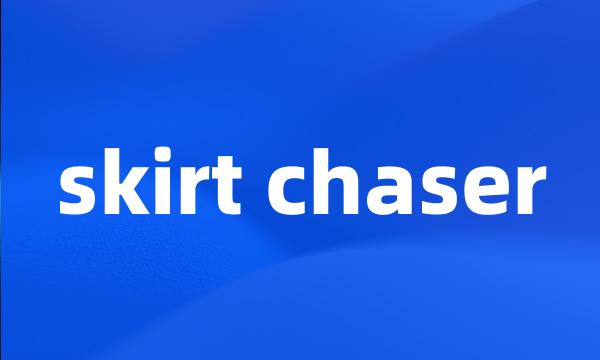 skirt chaser