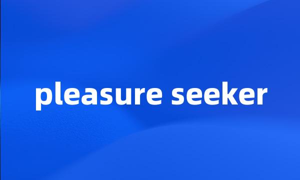 pleasure seeker