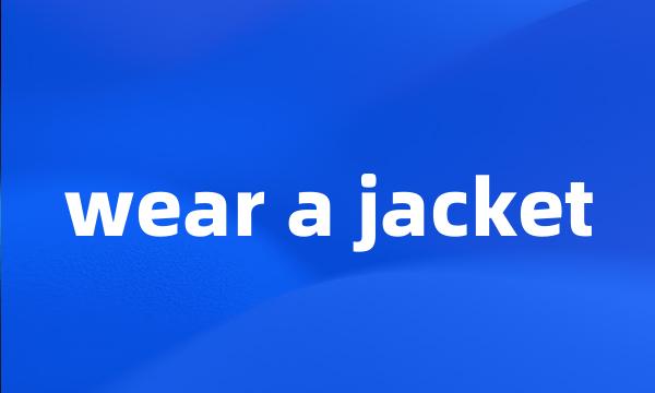 wear a jacket