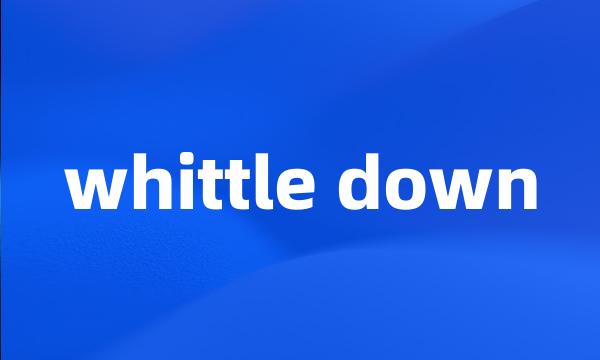 whittle down