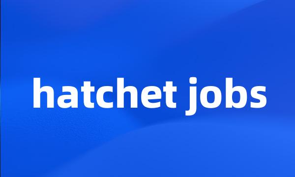 hatchet jobs