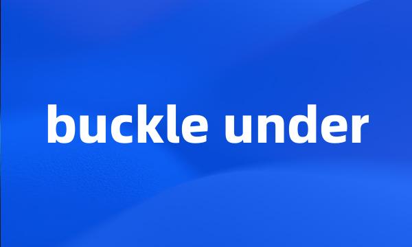buckle under