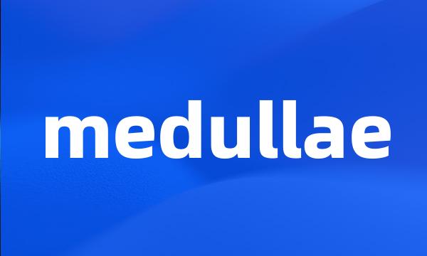 medullae