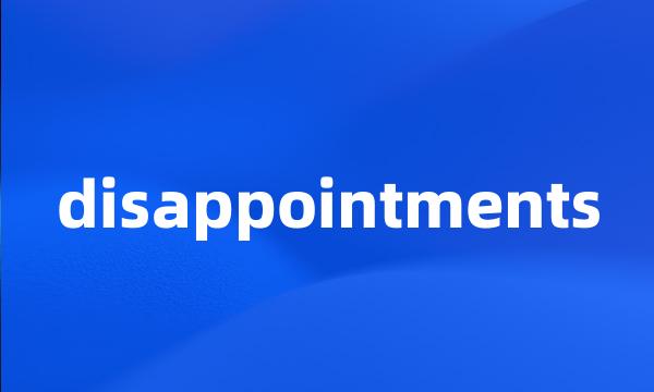 disappointments