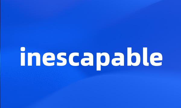 inescapable