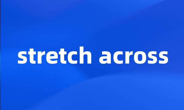 stretch across