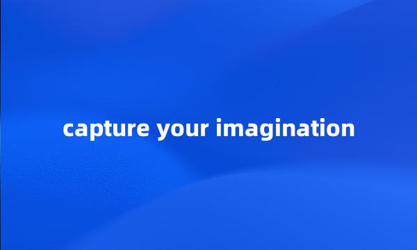 capture your imagination