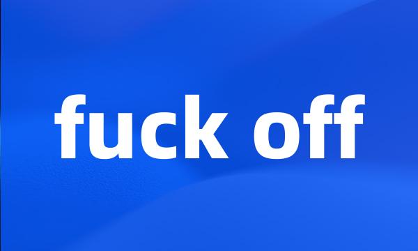 fuck off