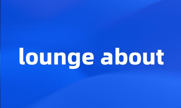 lounge about
