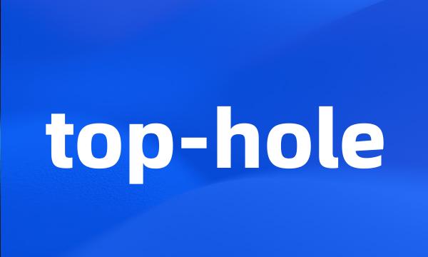 top-hole