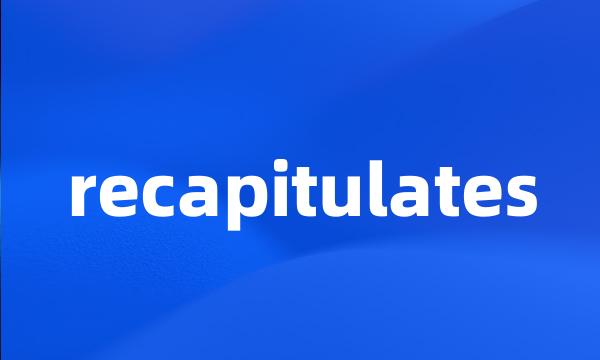 recapitulates