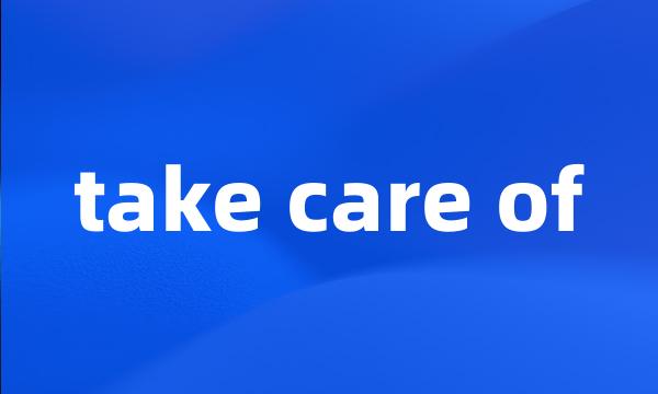 take care of