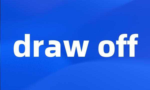 draw off