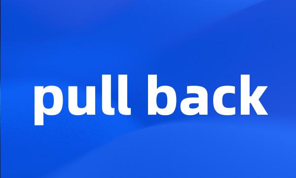 pull back
