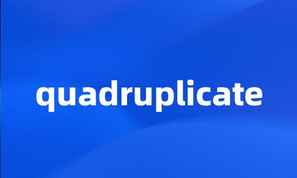 quadruplicate