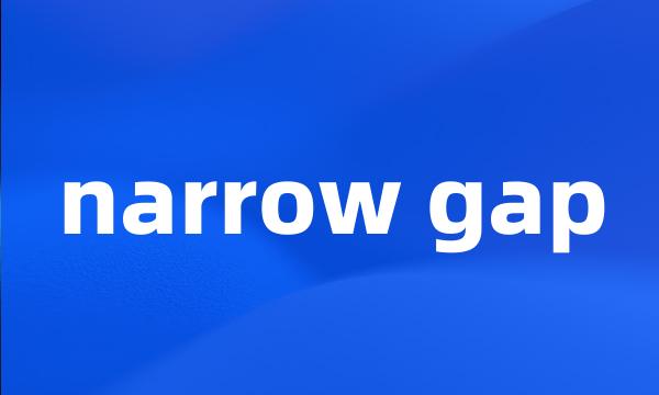 narrow gap