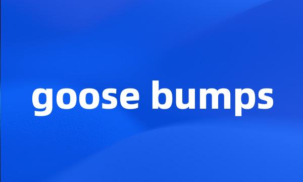 goose bumps