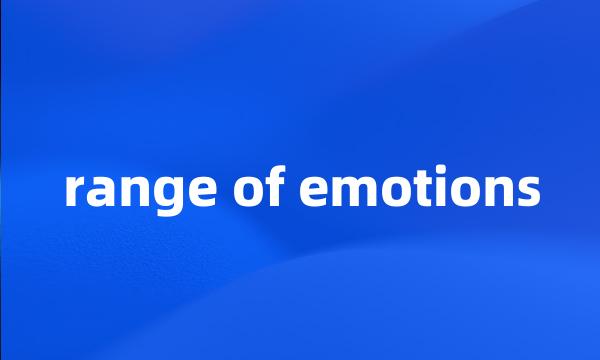 range of emotions