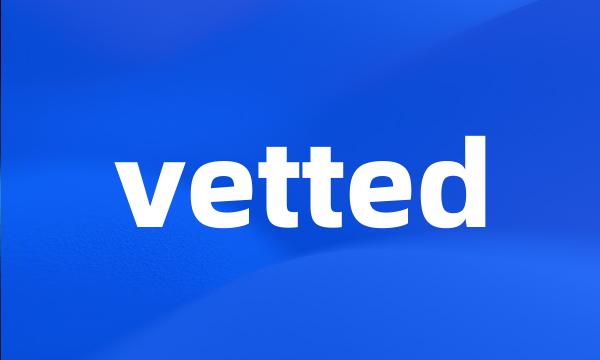 vetted