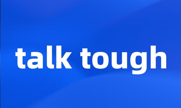 talk tough