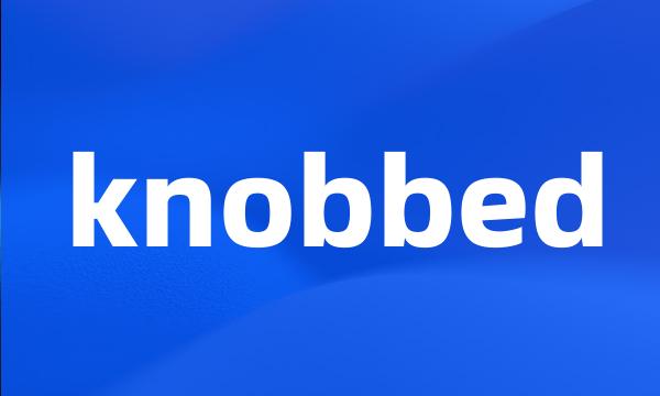 knobbed