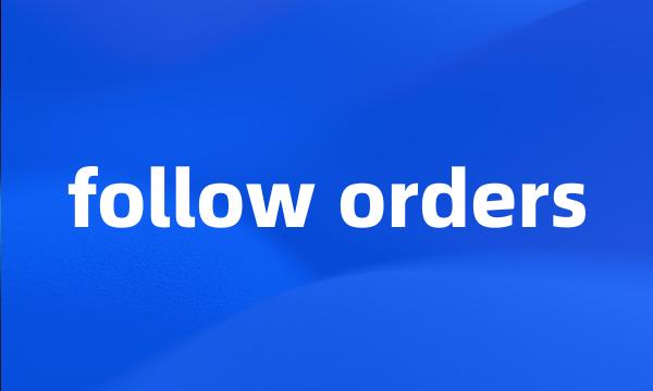 follow orders