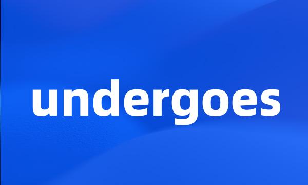 undergoes